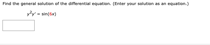 Find the general solution of the differential equation. (Enter your solution as an equation.)
y?y' = sin(6x)
