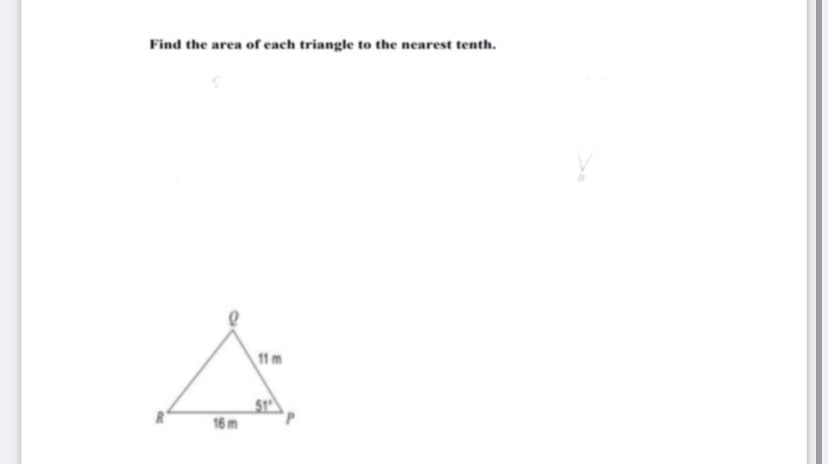Find the area of each triangle to the nearest tenth.
11 m
16 m
