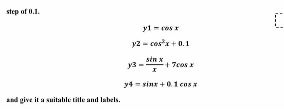 step of 0.1.
and give it a suitable title and labels.
y1 = cos x
y2 = cos²x + 0.1
y3
sin x
x
-+7cos x
y4 sinx + 0.1 cos x
C