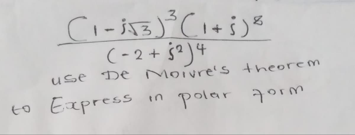 to
(1-553)³ (1+5) 8
(-2+52) 4
use De Morvre's theorem
Express
เก
polar form