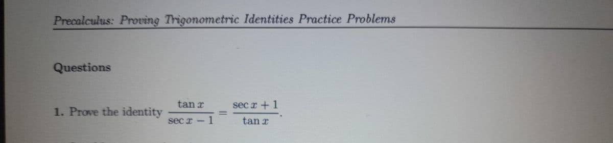 Precalculus: Proving Trigonometric Identities Practice Problems
Questions
tan r
secx+1
1. Prove the identity
secx - 1
tan r