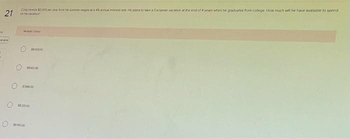 21
Coty invests $2.000 per year from his summer wages ata 43 amulcerest rate. He plans to take a European vacation at the end of 4 years when he graduates from college. How much will he have available to spend
on vacation
000000
1845280
10000
3410000
$49200