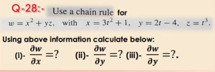 Q-28:- Use a chain rule for
w = x2 + yz, with x= 31² +1, y = 21 - 4, z = 13.
Using above information
dw
(i)- =?
дх
calculate below:
dw
=? (iii)-
ду
dw
ду
=?.