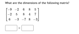 What are the dimensions of the following matrix?
-9-2 685
-2 5
6
-3
X
8
-7 8-3