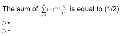The sum of É(-1*+2 is equal to (1/2)
5"
n=1
O F
OT
