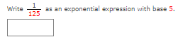 Write
as an exponential expression with base 5.
125
