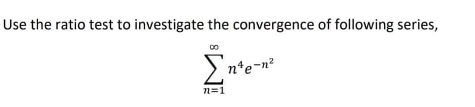 Use the ratio test to investigate the convergence of following series,
Σ
n'e-n?
n=1
