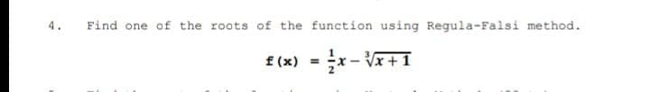 4.
Find one of the roots of the function using Regula-Falsi method.
f (x)
x+1
