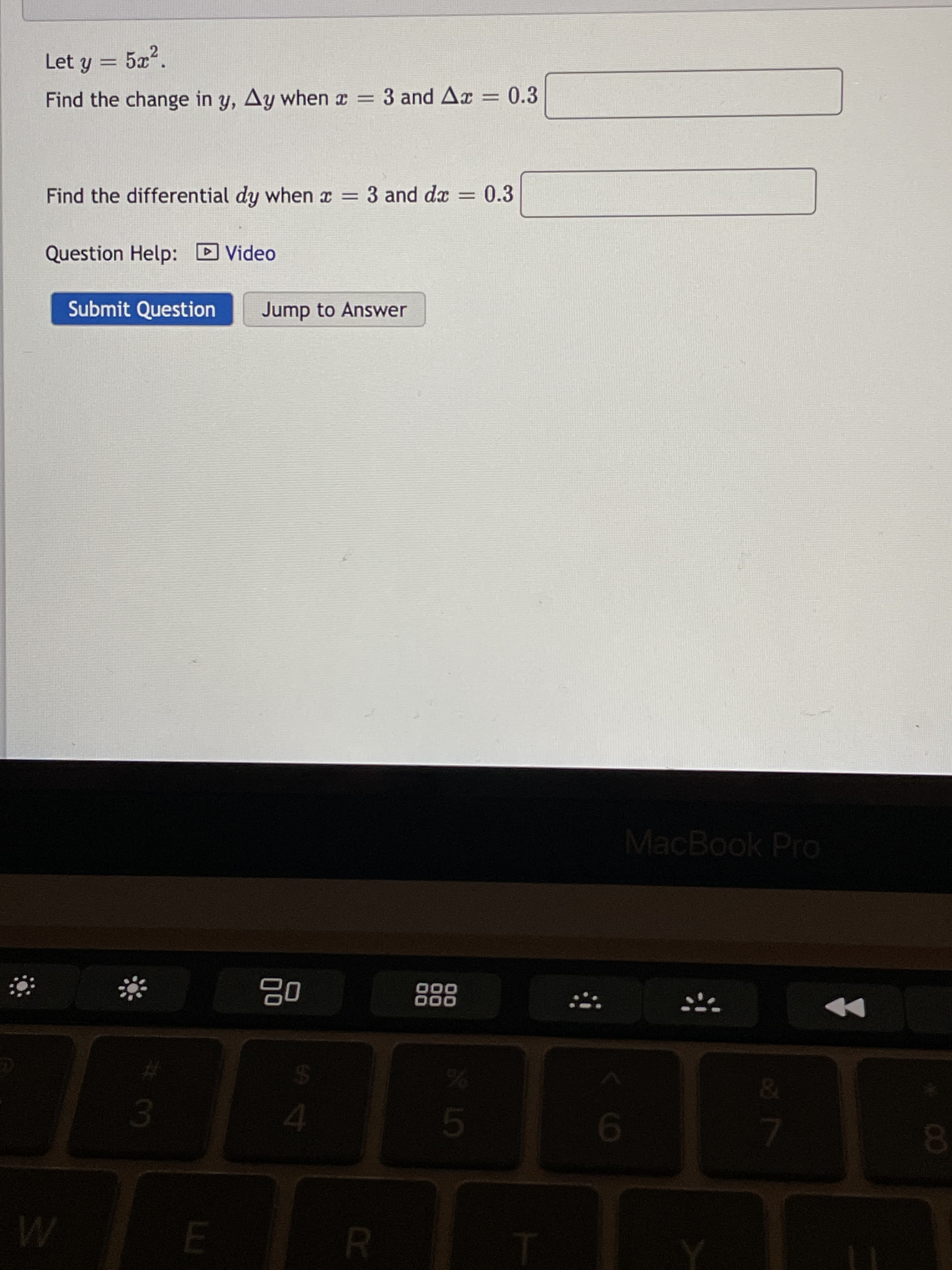 LU
Let y = 5x?.
Find the change in y, Ay when a = 3 and Ax = 0.3
Find the differential dy when x = 3 and dx = 0.3
Question Help: D Video
Submit Question
Jump to Answer
MacBook Pro
000
000
24
4.
0.
