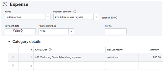 O Expense
Рayee
Payment account
Citibank Visa
213 Citibank Visa Payable
Balance $0.00
Payment date
Payment method
Ref no.
11/30/x2
VISA
v Category details
CATEGORY
DESCRIPTION
AMOUNT
1 631 Marketing Costs:Advertising expense
webaite ad
250.00
