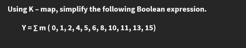 Using K- map, simplify the following Boolean expression.
Y = Im (0, 1, 2,4, 5, 6, 8, 10, 11, 13, 15)
