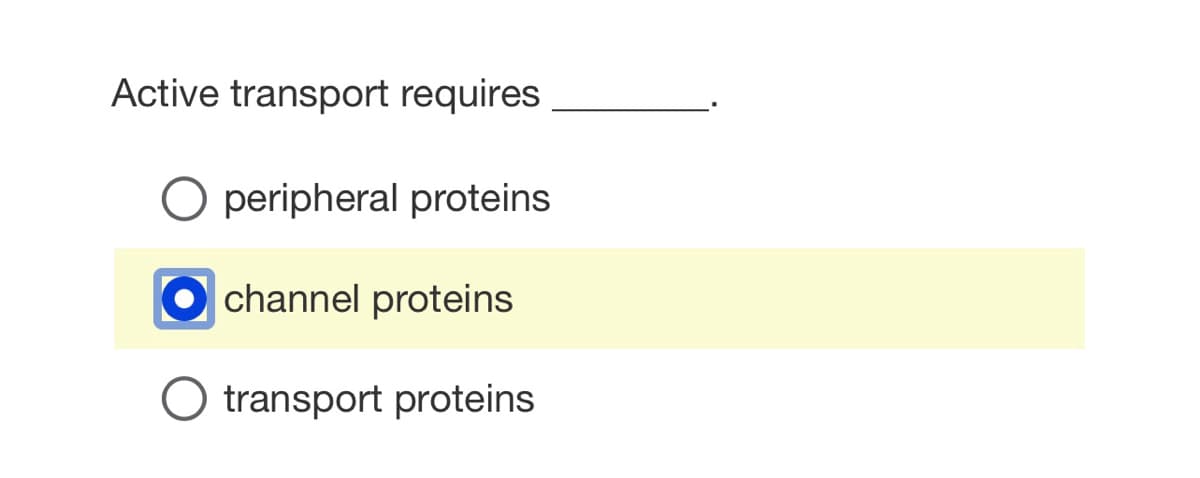 Active transport requires
O peripheral proteins
channel proteins
transport proteins