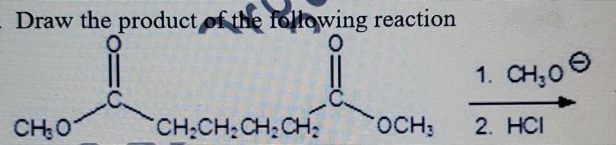 Draw the product of the following reaction
1. CH;0 0
CH:O
CH:CH CH:CH;
OCH;
2. HCI
C.
