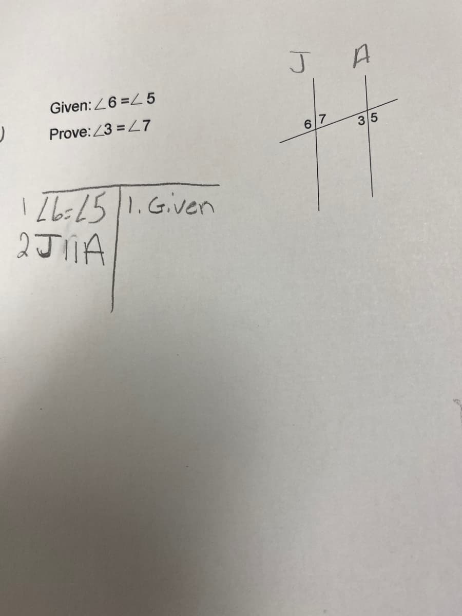 J
Given: Z 6 = Z 5
Prove: <3 = <
116=15 II. Given
2J11A
JA
6/7
3/5