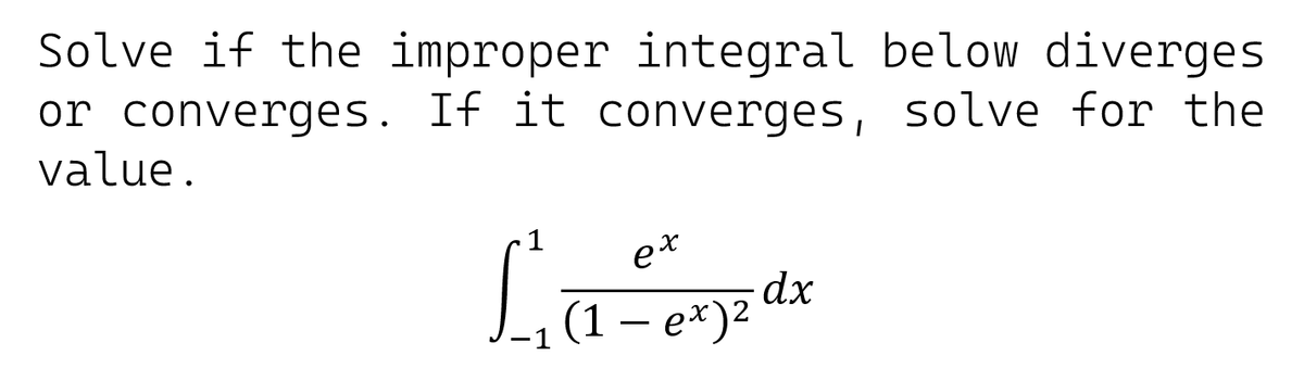 Solve if the improper integral below diverges
or converges. If it converges, solve for the
value.
Lam
1
e*
(1 – e*)2 dx
