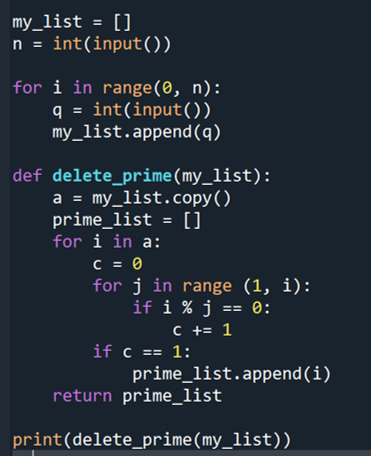 my_list = []
n = int(input())
for i in range(0, n):
q = int(input())
my_list.append(q)
def delete_prime(my_list):
a = my_list.copy()
prime_list = []
for i in a:
C = 0
for j in range (1, i):
if i % j == 0:
C += 1
if c == 1:
prime_list.append(i)
return prime_list
print(delete_prime(my_list))
