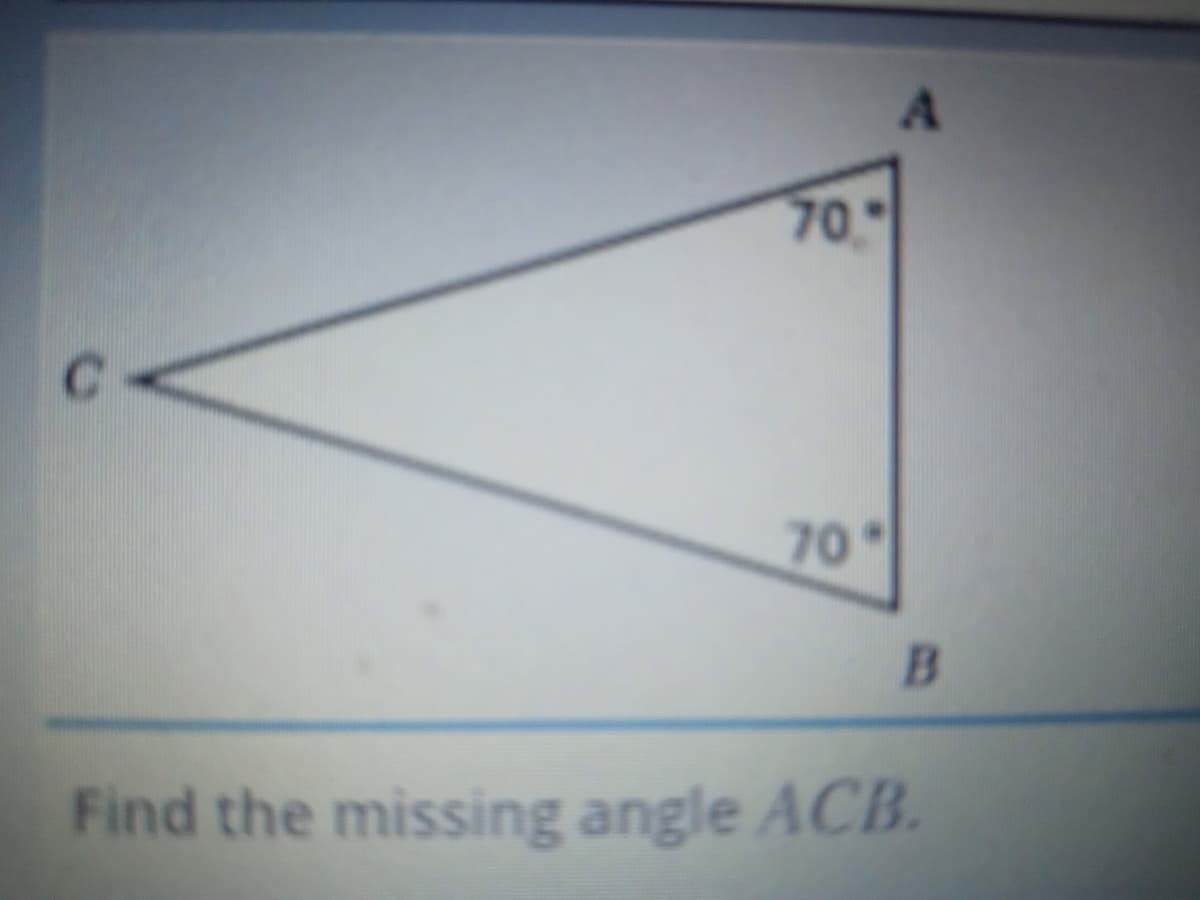 70.
70
B.
Find the missing angle ACB.
