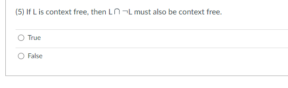 (5) If L is context free, then LOL must also be context free.
True
False