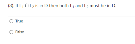 (3). If L₁ L₂ is in D then both L₁ and L2 must be in D.
O True
O False