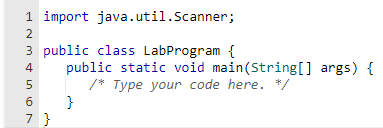 1 import java.util.Scanner;
2
3 public class LabProgram {
4
5
6
7}
public static void main(String[] args) {
/* Type your code here. */
}