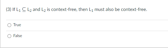 (3) If L₁ L₂ and L2 is context-free, then L₁ must also be context-free.
True
False