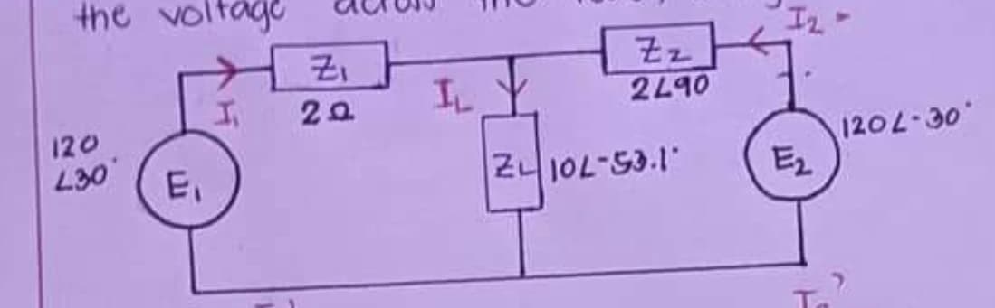 the voltage
120
L30
E₁
Zi
20
IL
Y
Zz
2490
ZL102-53.1
Iz
E2
120L-30°