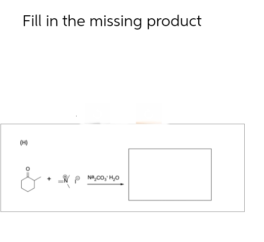 Fill in the missing product
(H)
Na₂CO₂' H₂O