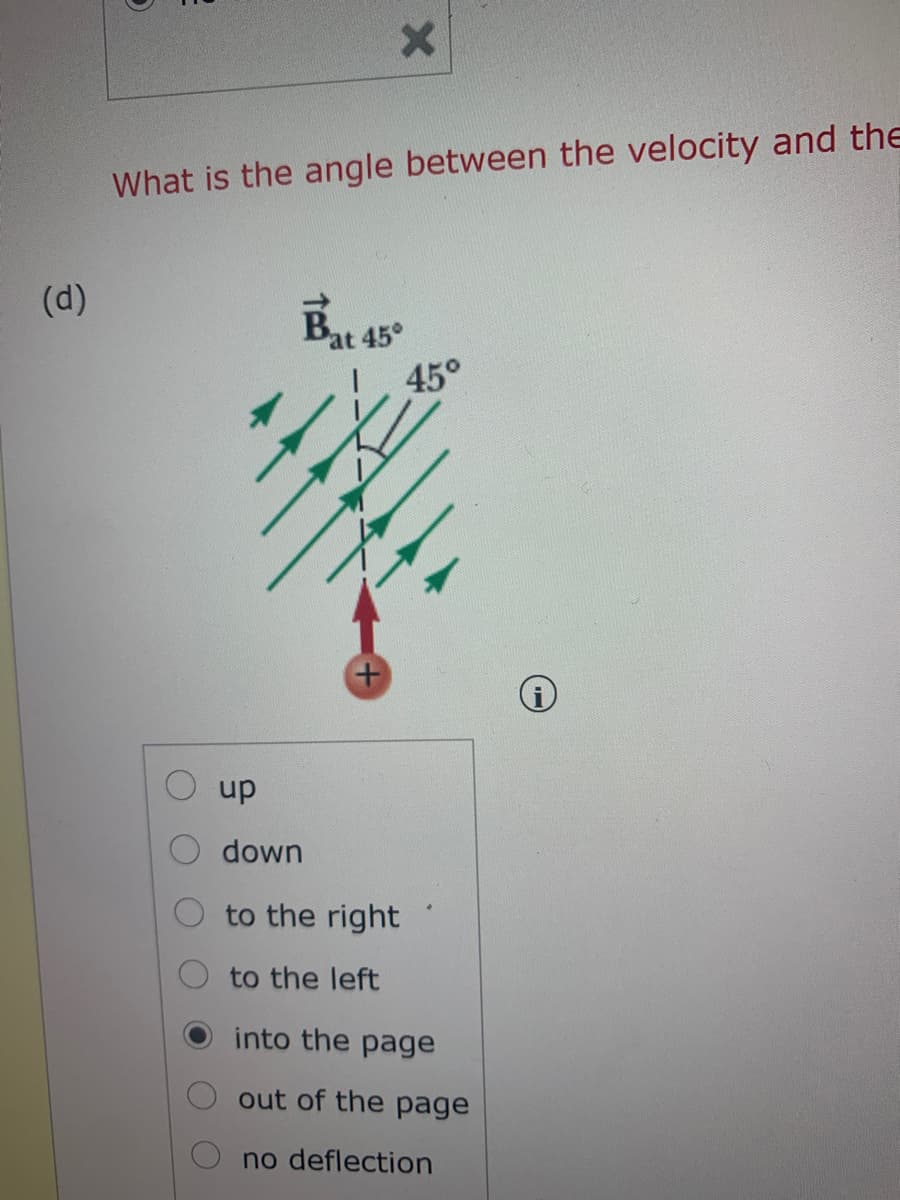 What is the angle between the velocity and the
(d)
Bat 45°
45°
up
down
to the right
to the left
into the page
out of the page
no deflection
