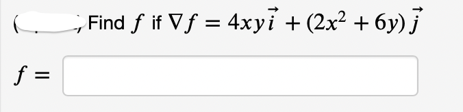 - Find f if Vf = 4xyi + (2x² + 6y).
f =
