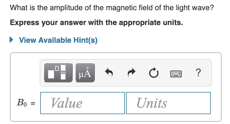 What is the amplitude of the magnetic field of the light wave?
Express your answer with the appropriate units.
View Available Hint(s)
?
Bo =
Value
Units
