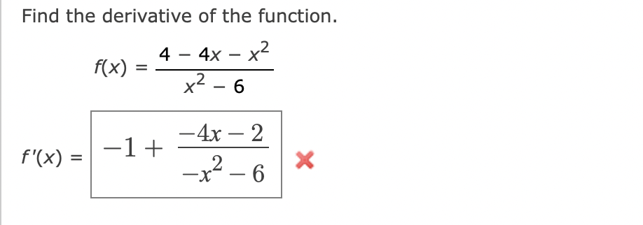 Find the derivative of the function.
4 - 4x – x2
f(x)
x2
- 6
— 4х — 2
-
-1+
f'(x) =
x² – 6
-
