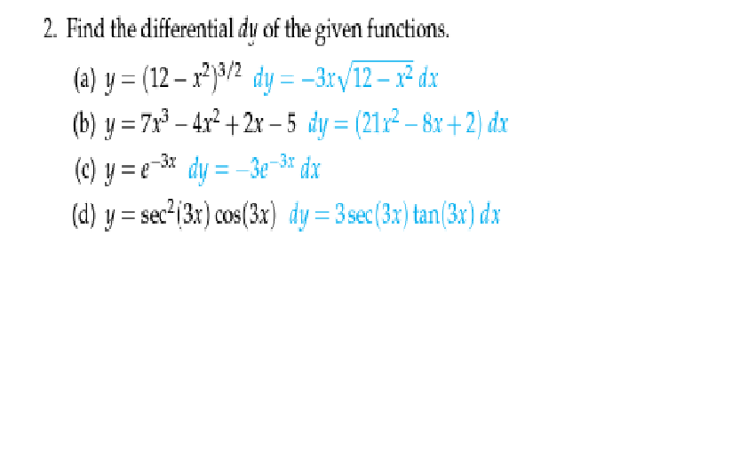 2. Find the differential du of the given functions.
(a) y = (12 – x²)3/2 dy = -3r/12 – x² dx
(b) y = 7r° – 4r² + 2x – 5 dy = (21r² – 8x +2) dx
(c) y = e * dy = -3e-3* dx
(d) y = sec²{3x') cos(3x) dy = 3 sec(3x) tan(3x) dx
%3D

