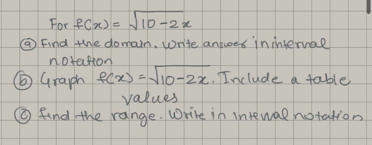 For f(x)=√10-2*
@ find the domain. Write answer in internal
notation
16 Graph f(x)=√10-22. Include a table
values
Ⓒ find the range. Write in interval notation