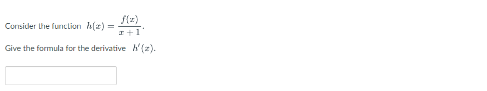 Consider the function h(x)
f(x)
x+1
Give the formula for the derivative h'(x).
=