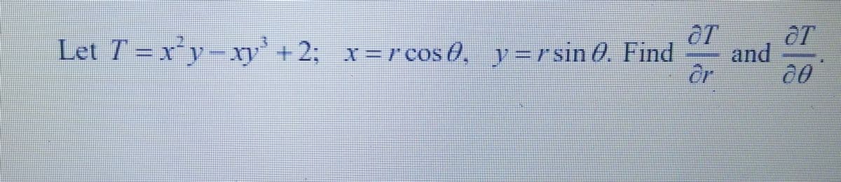 Let T = x²y-xy³ +2; x=rcos, y=rsin 0. Find
and
ar
20