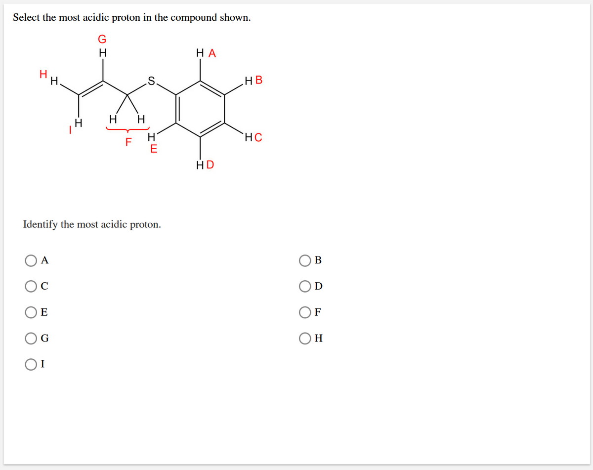 Select the most acidic proton in the compound shown.
H
НА
H.
Н.
HB
H
н н
HC
HD
Identify the most acidic proton.
A
ОВ
C
E
F
G
Он
