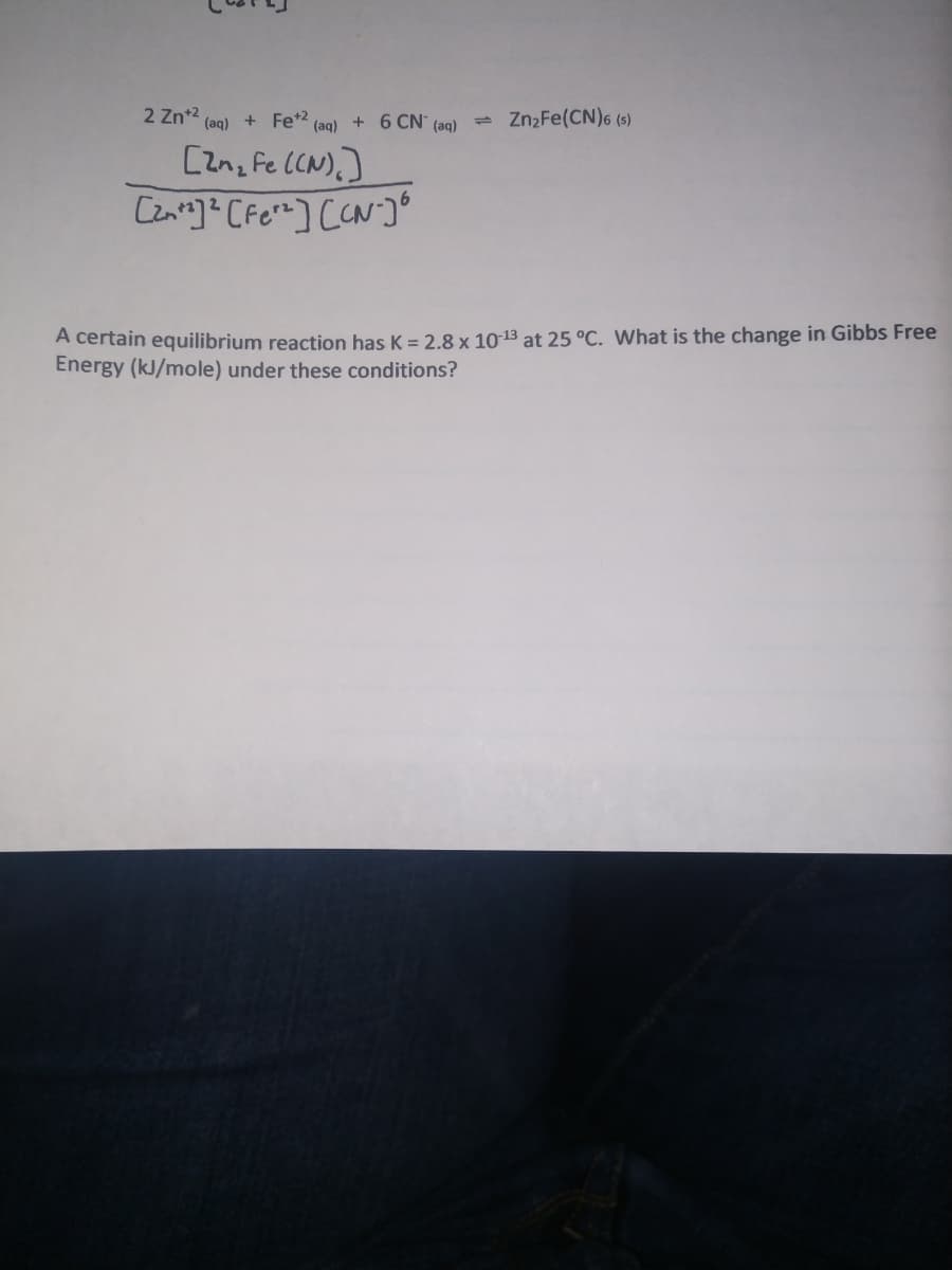 2 Zn*2
(aq) +Fe*2 (ag) + 6 CN (ag) = Zn2Fe(CN)6 (5)
[znz Fe (CN),]
A certain equilibrium reaction has K = 2.8 x 10-13 at 25 °C. What is the change in Gibbs Free
Energy (kJ/mole) under these conditions?
