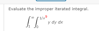 Evaluate the improper iterated integral.
1/x9
y dy dx

