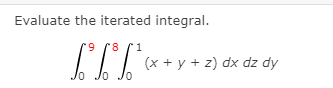 Evaluate the iterated integral.
9 (8
1
(x + y + z) dx dz dy
Jo
