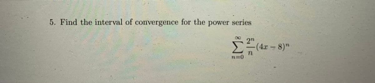 5. Find the interval of convergence for the power series
2Th
(4x 8)"
