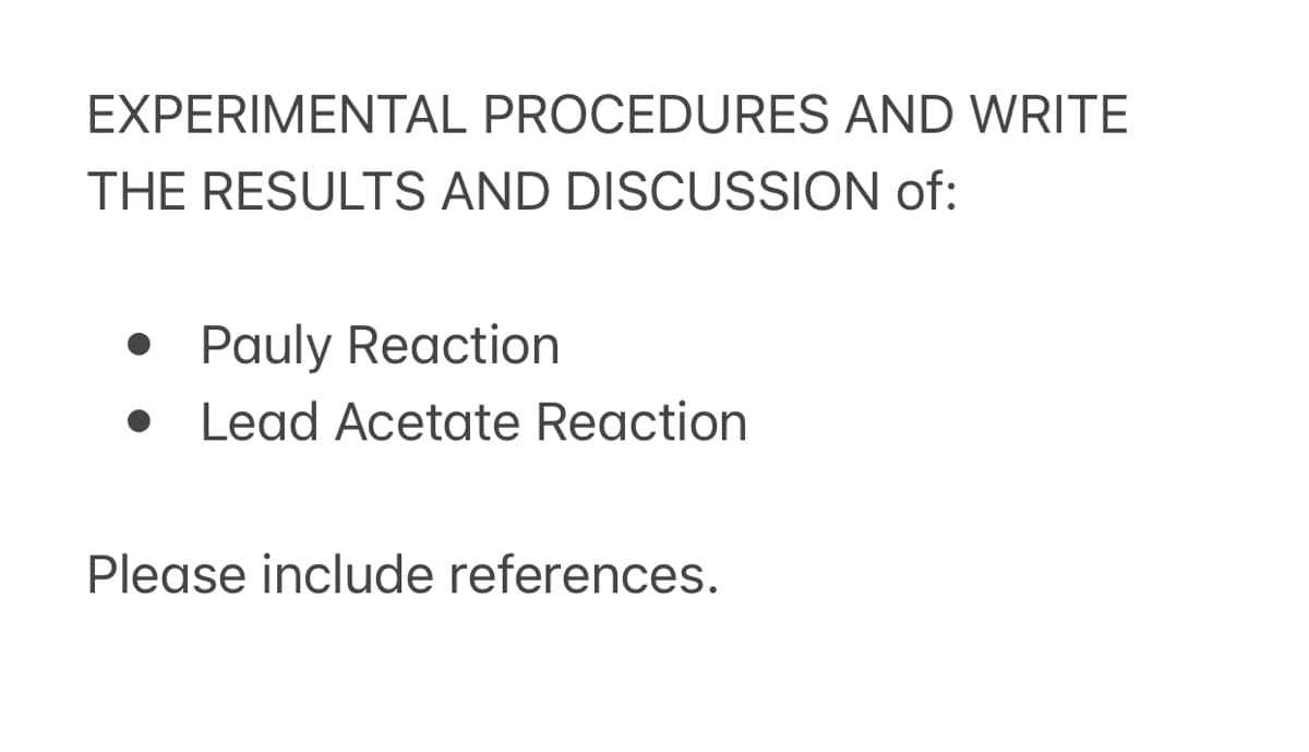 EXPERIMENTAL PROCEDURES AND WRITE
THE RESULTS AND DISCUSSION of:
Pauly Reaction
Lead Acetate Reaction
Please include references.
