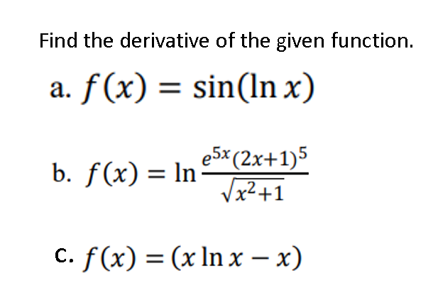 Find the derivative of the given function.
a. f (x) = sin(ln x)
e5x(2x+1)5
Vx²+1
b. f(x) = ln
c. f(x) = (x In x – x)
