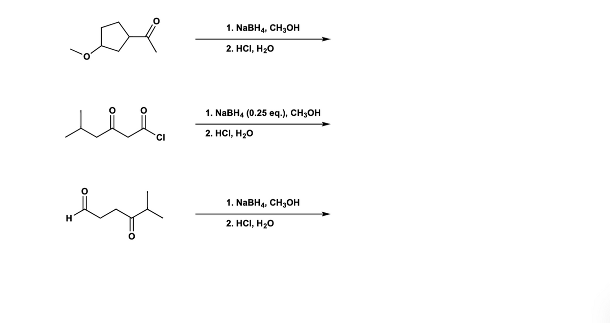 نند
H
CI
1. NaBH4, CH3OH
2. HCI, H2O
1. NaBH4 (0.25 eq.), CH3OH
2. HCI, H2O
1. NaBH4, CH3OH
2. HCI, H2O