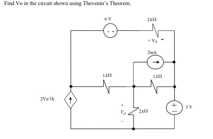 Find Vo in the circuit shown using Thevenin's Theorem.
2Vx/1k
6V
+-
ΙΚΩ
+
Vo
ΣΚΩ
ΣΚΩ
+Vx
2mA
ΙΚΩ
3 V