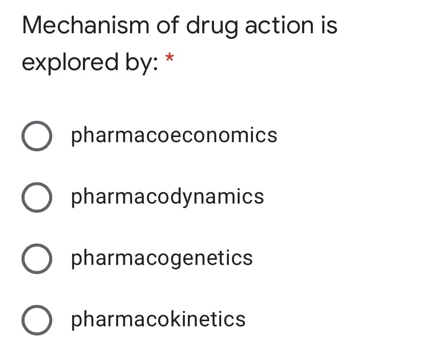 Mechanism of drug action is
explored by: *
pharmacoeconomics
pharmacodynamics
O pharmacogenetics
O pharmacokinetics
