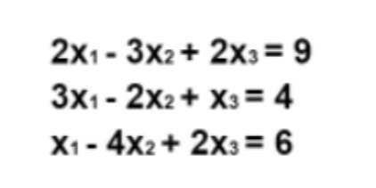 2x1- 3x2+ 2x3= 9
3x1 - 2x2+ X3 = 4
X1- 4x2+ 2x3 = 6
