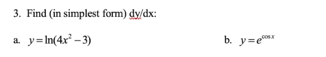 3. Find (in simplest form) dy/dx:
y=In(4x² – 3)
cos.x
b. y=e0:
а.
