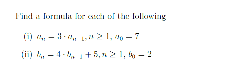 Find a formula for each of the following
(i) аn
3. an-1, n > 1, ao = 7
(ii) b, = 4 · bn–1 + 5, n > 1, bo = 2
