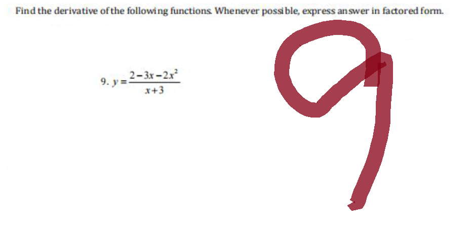 Find the derivative of the following functions. Whenever possible, express answer in factored form.
9
9.y=
2-3x-2x²
x+3