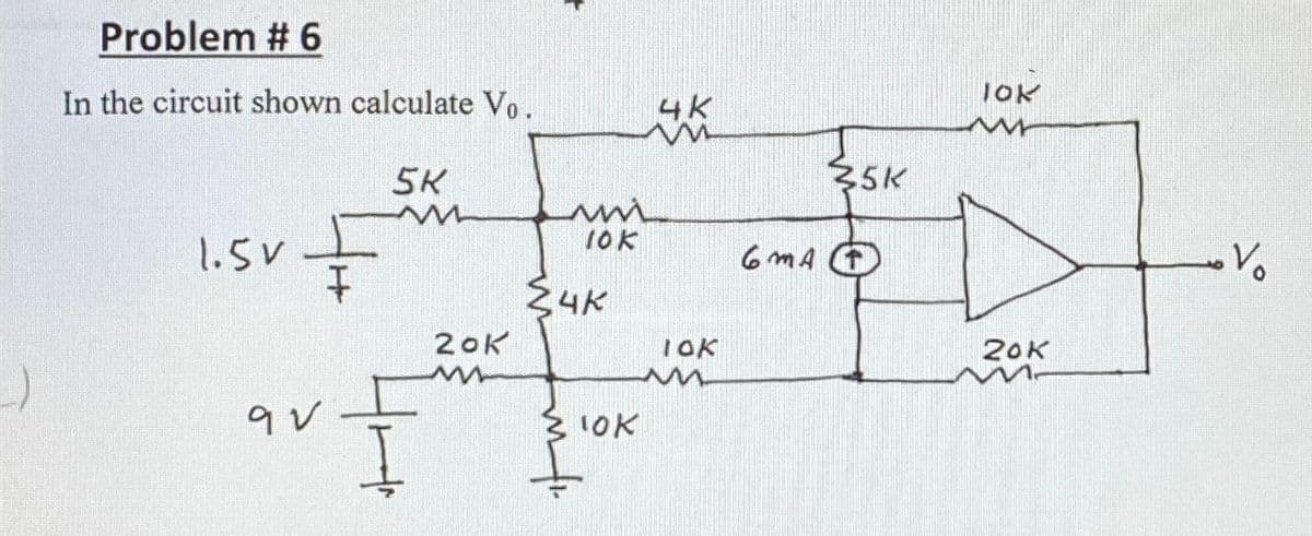Problem # 6
In the circuit shown calculate Vo.
5K
1.5V
€
qv
20K
m
mi
10K
{4K
ok
4K
TOK
GMA
35K
JOK
wr
20K
V₁₂